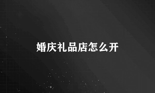 婚庆礼品店怎么开