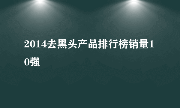 2014去黑头产品排行榜销量10强