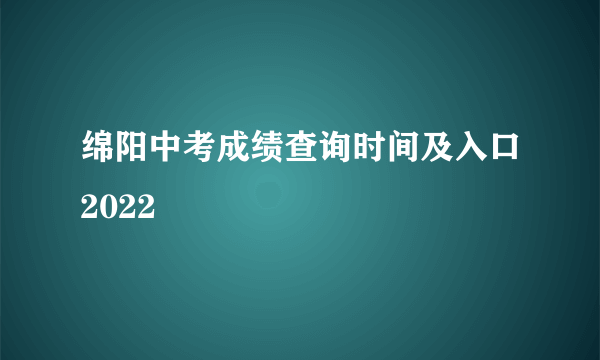 绵阳中考成绩查询时间及入口2022