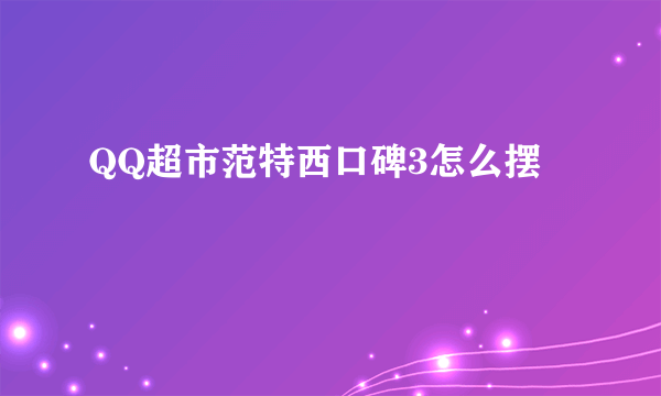 QQ超市范特西口碑3怎么摆