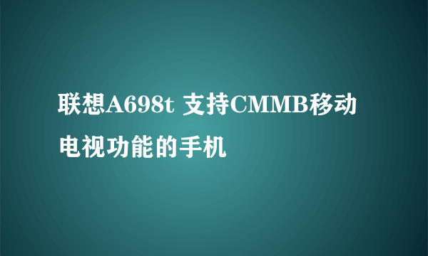 联想A698t 支持CMMB移动电视功能的手机