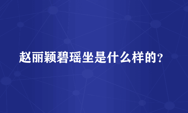 赵丽颖碧瑶坐是什么样的？