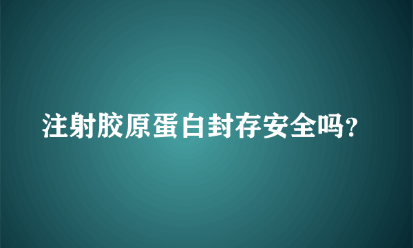 注射胶原蛋白封存安全吗？