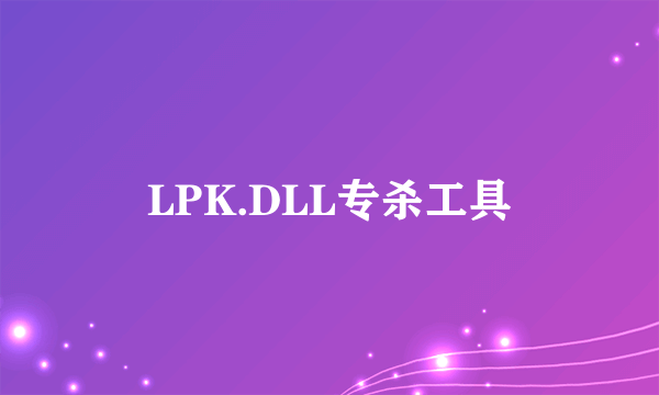 LPK.DLL专杀工具
