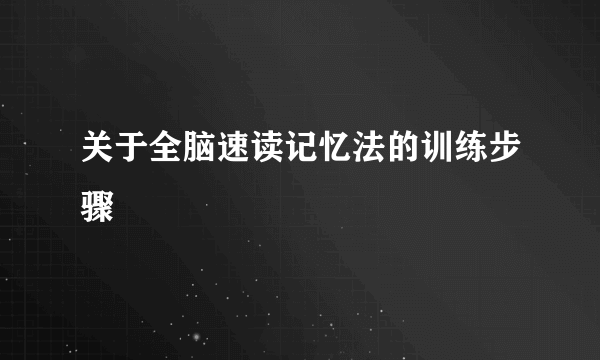 关于全脑速读记忆法的训练步骤