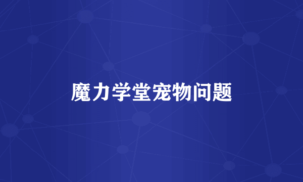 魔力学堂宠物问题