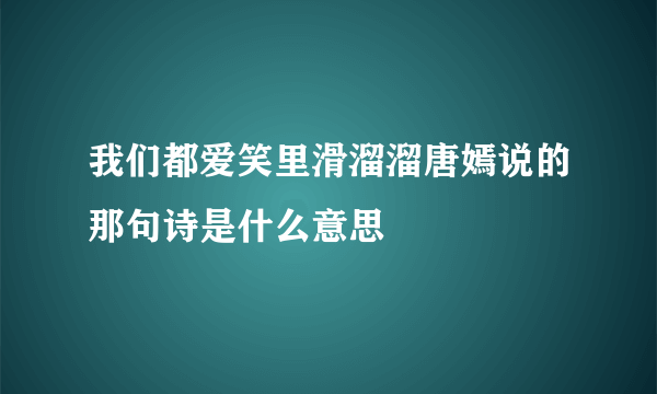 我们都爱笑里滑溜溜唐嫣说的那句诗是什么意思
