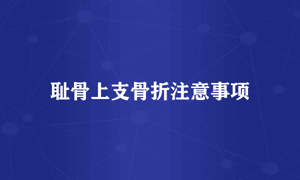 耻骨上支骨折注意事项