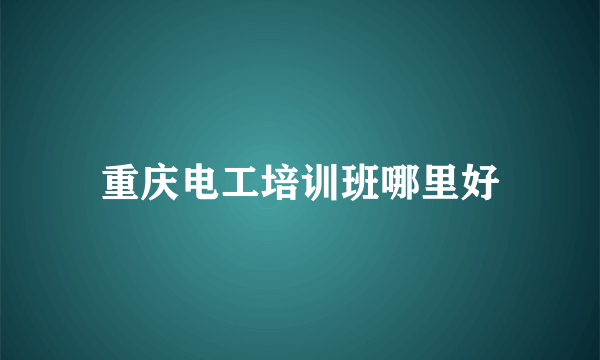 重庆电工培训班哪里好