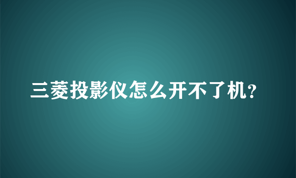 三菱投影仪怎么开不了机？