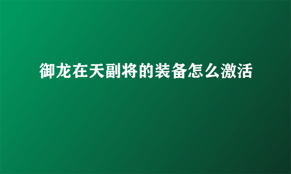 御龙在天副将的装备怎么激活