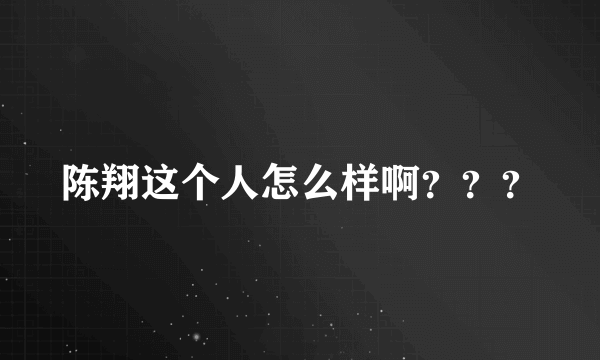陈翔这个人怎么样啊？？？