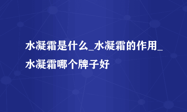 水凝霜是什么_水凝霜的作用_水凝霜哪个牌子好