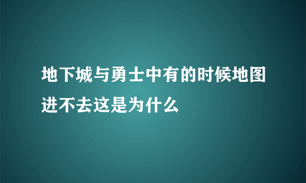 地下城与勇士中有的时候地图进不去这是为什么