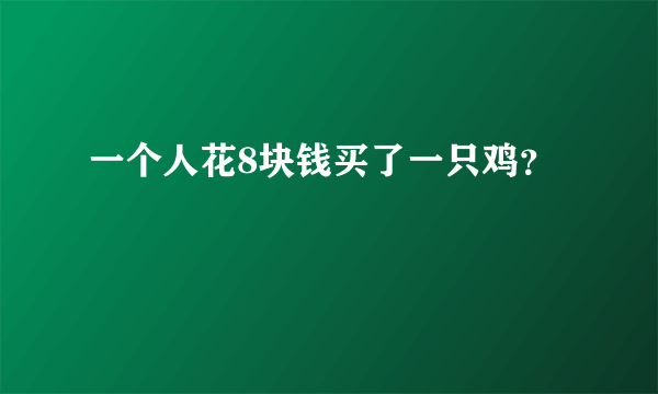 一个人花8块钱买了一只鸡？