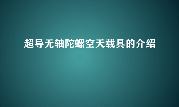 超导无轴陀螺空天载具的介绍