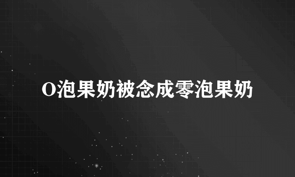 O泡果奶被念成零泡果奶