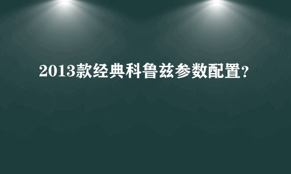 2013款经典科鲁兹参数配置？