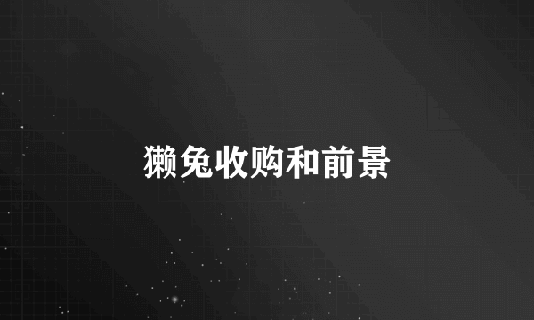 獭兔收购和前景