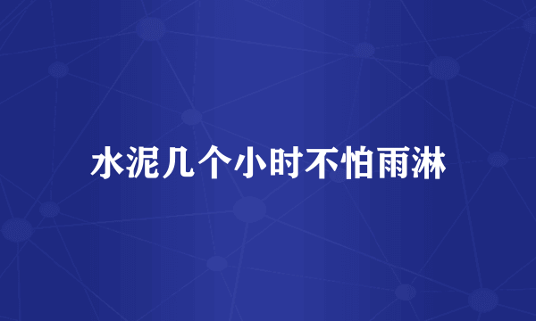 水泥几个小时不怕雨淋