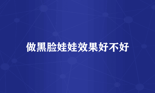 做黑脸娃娃效果好不好