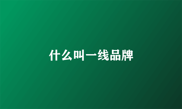 什么叫一线品牌