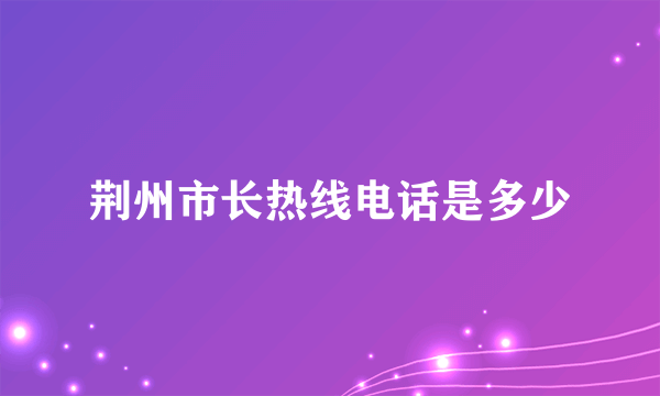 荆州市长热线电话是多少