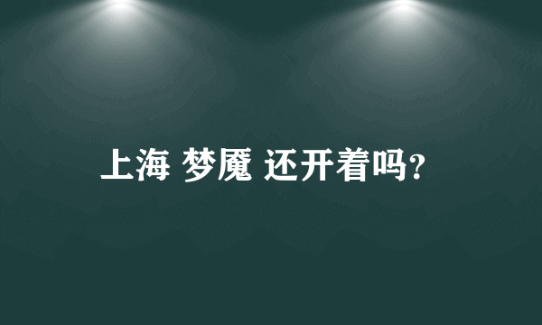 上海 梦魇 还开着吗？