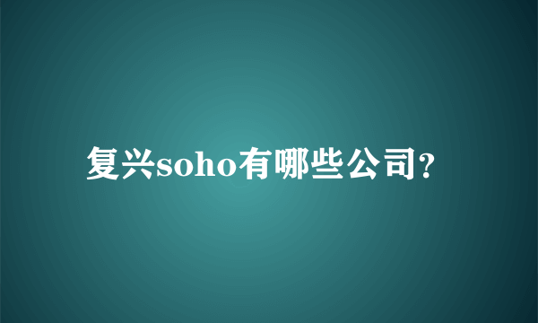 复兴soho有哪些公司？