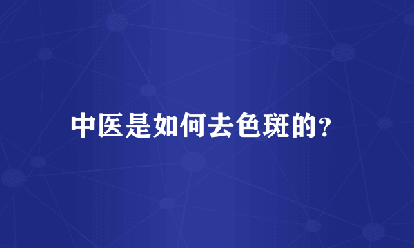 中医是如何去色斑的？