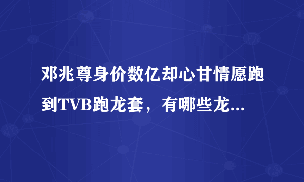 邓兆尊身价数亿却心甘情愿跑到TVB跑龙套，有哪些龙套逆袭的男演员？
