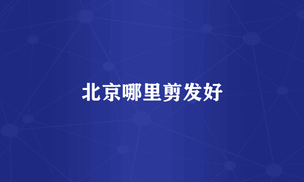 北京哪里剪发好