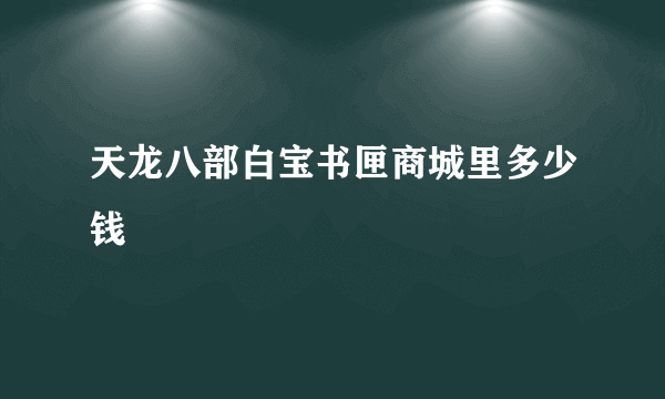 天龙八部白宝书匣商城里多少钱