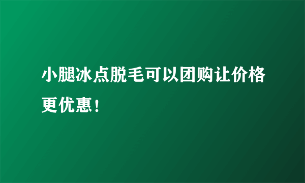 小腿冰点脱毛可以团购让价格更优惠！