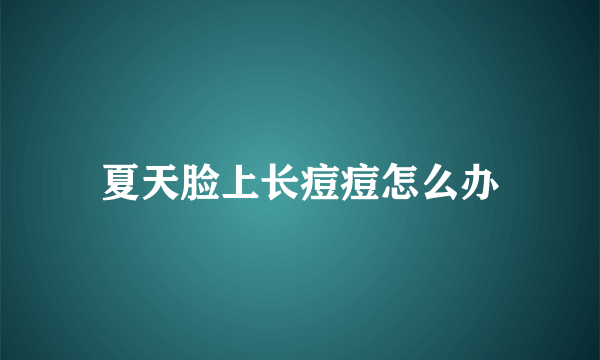 夏天脸上长痘痘怎么办