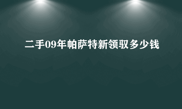 二手09年帕萨特新领驭多少钱