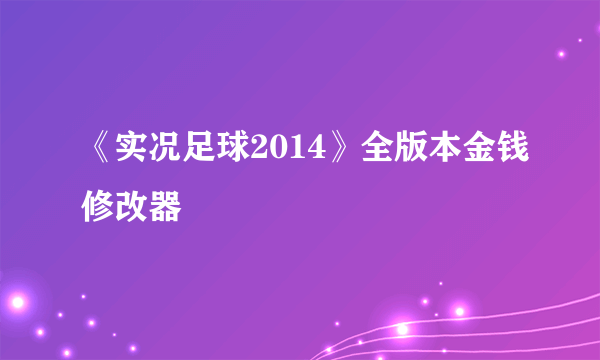 《实况足球2014》全版本金钱修改器