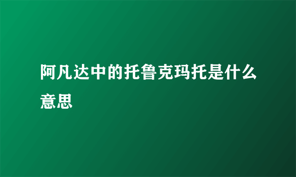 阿凡达中的托鲁克玛托是什么意思