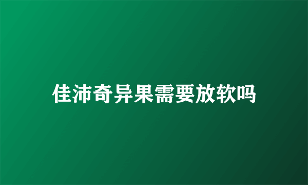 佳沛奇异果需要放软吗