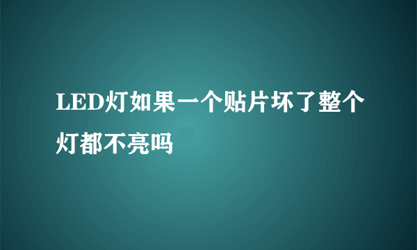 LED灯如果一个贴片坏了整个灯都不亮吗