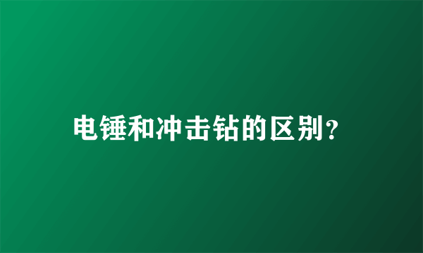 电锤和冲击钻的区别？