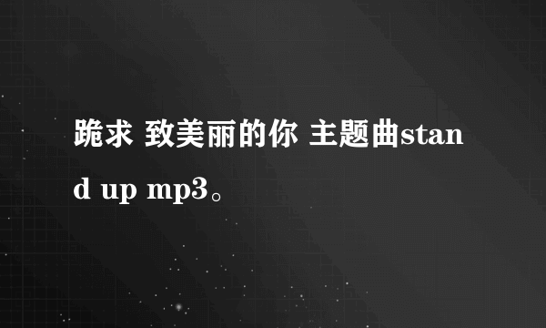 跪求 致美丽的你 主题曲stand up mp3。