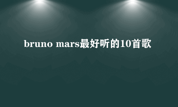 bruno mars最好听的10首歌