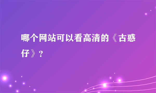 哪个网站可以看高清的《古惑仔》？
