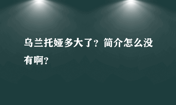 乌兰托娅多大了？简介怎么没有啊？