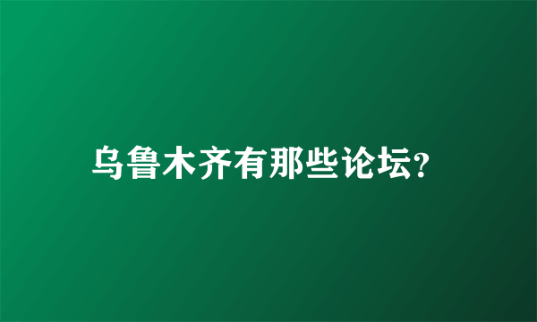 乌鲁木齐有那些论坛？