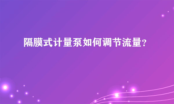 隔膜式计量泵如何调节流量？