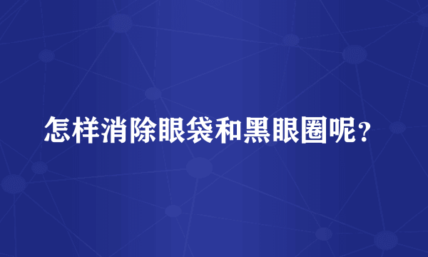 怎样消除眼袋和黑眼圈呢？