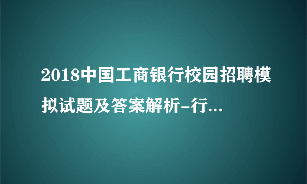 2018中国工商银行校园招聘模拟试题及答案解析-行测（十二）
