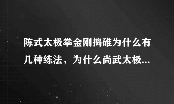 陈式太极拳金刚捣碓为什么有几种练法，为什么尚武太极的练法与普通的